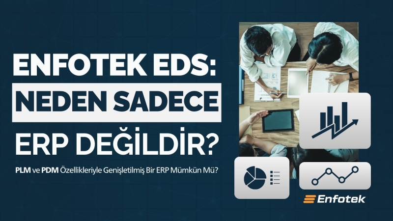 ENFOTEK EDS: NEDEN SADECE ERP DEĞİLDİR? PLM ve PDM ÖZELLİKLERİYLE GENİŞLETİLMİŞ BİR ERP MÜMKÜN MÜ? 